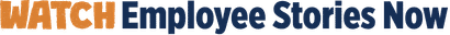 Text reading "WATCH Employee Stories Now" in bold orange and dark blue letters.