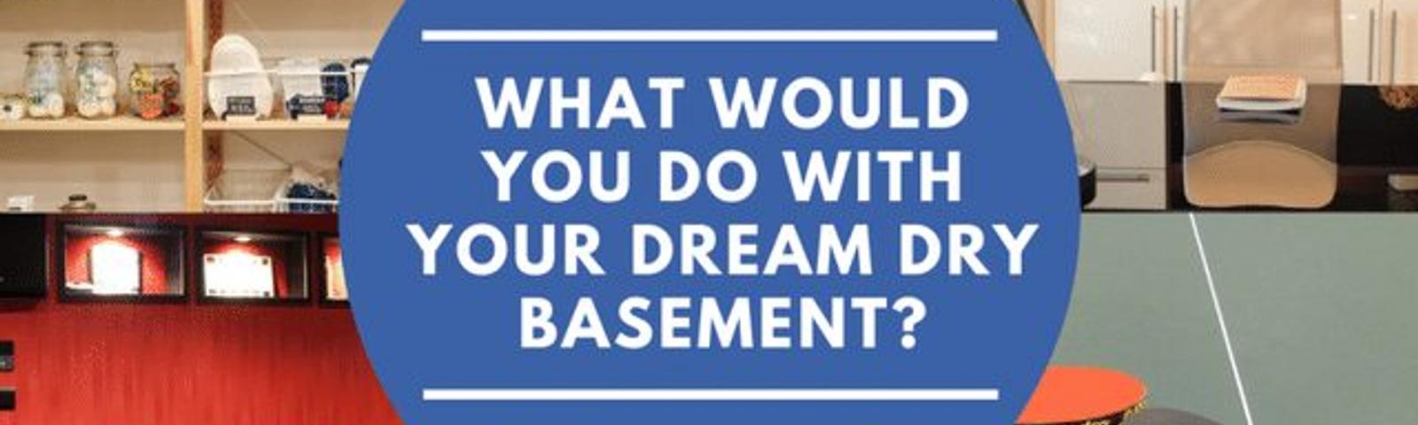 What would you do with your dream dry basement?