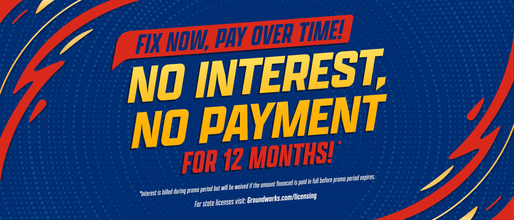 Ad with blue and yellow text: “No Interest, No Payment for 12 Months! Fix Now, Pay Over Time!” Red and yellow accents in background.