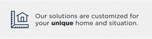Illustration of a house and text: "Our solutions are customized for your unique home and situation.
