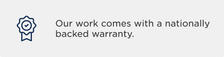 Icon of a badge with text: "Our work comes with a nationally backed warranty.